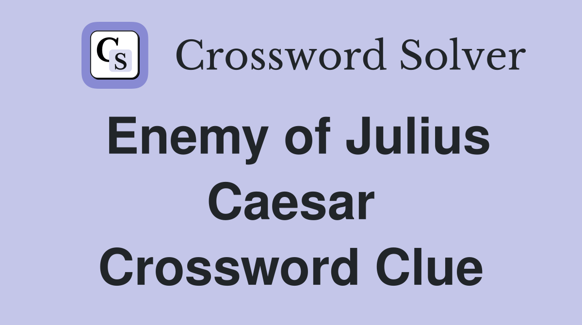 Enemy of Julius Caesar Crossword Clue