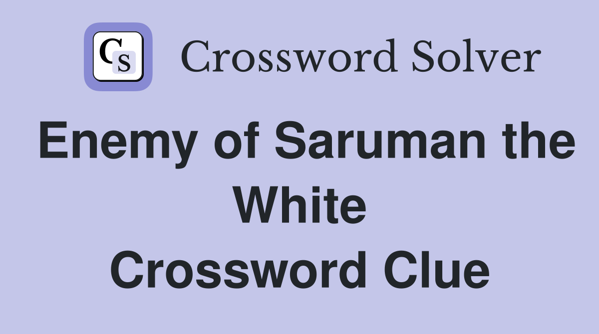 Enemy of Saruman the White Crossword Clue