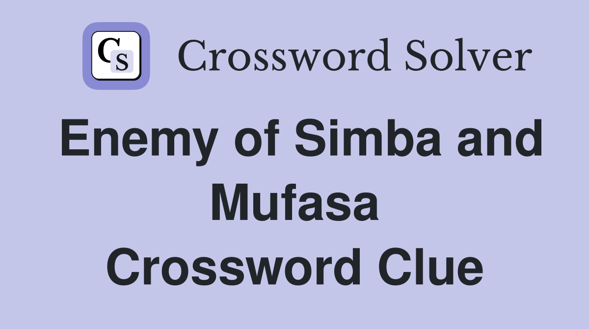 Enemy of Simba and Mufasa Crossword Clue