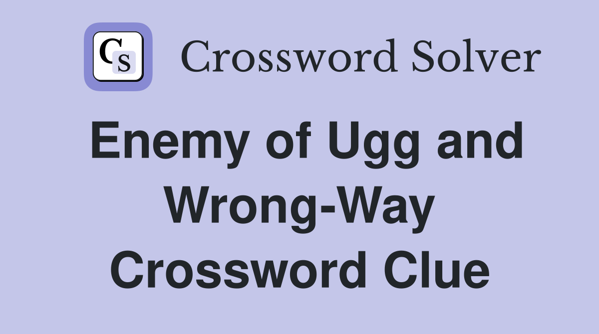 Enemy of Ugg and Wrong-Way Crossword Clue