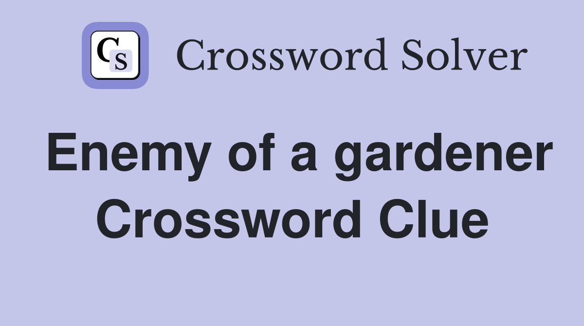 Enemy of a gardener Crossword Clue