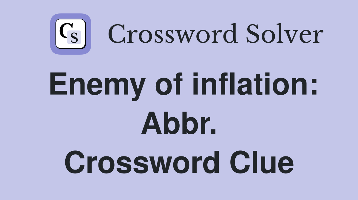 Enemy of inflation: Abbr. Crossword Clue