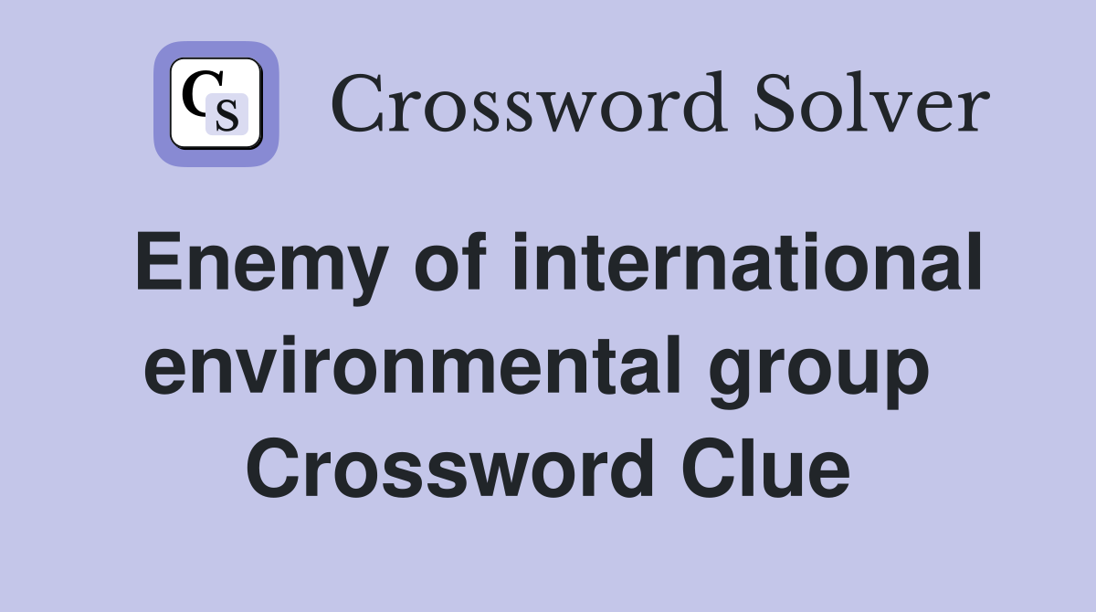 Enemy of international environmental group  Crossword Clue