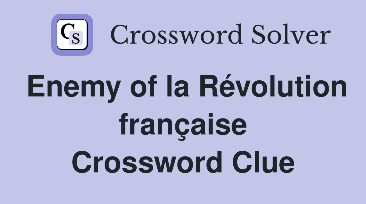 Enemy of la Révolution française Crossword Clue