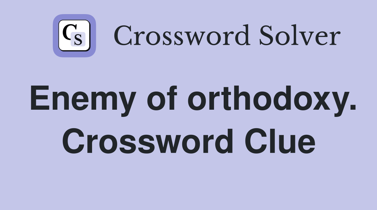 Enemy of orthodoxy. Crossword Clue