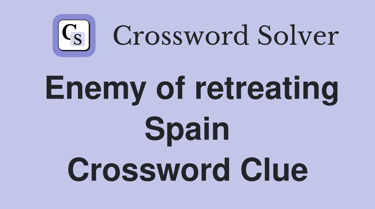 Enemy of retreating Spain Crossword Clue