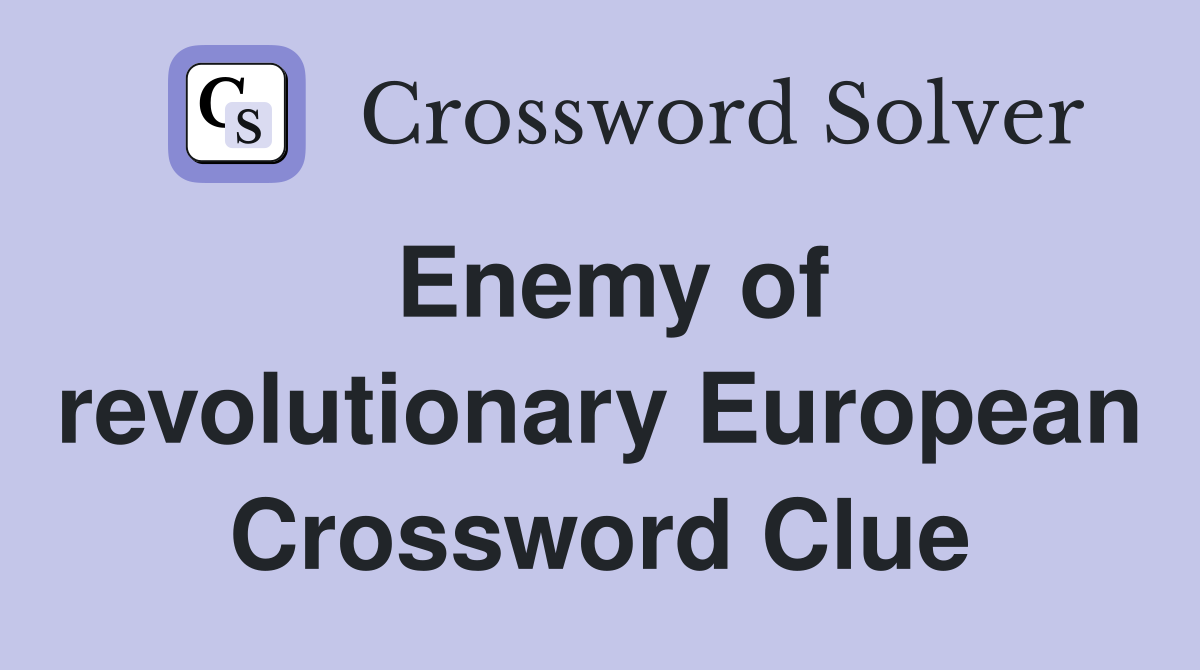 Enemy of revolutionary European Crossword Clue
