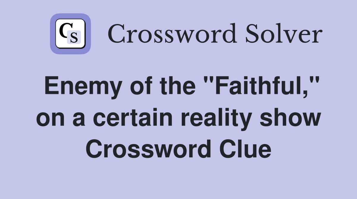 Enemy of the "Faithful," on a certain reality show Crossword Clue