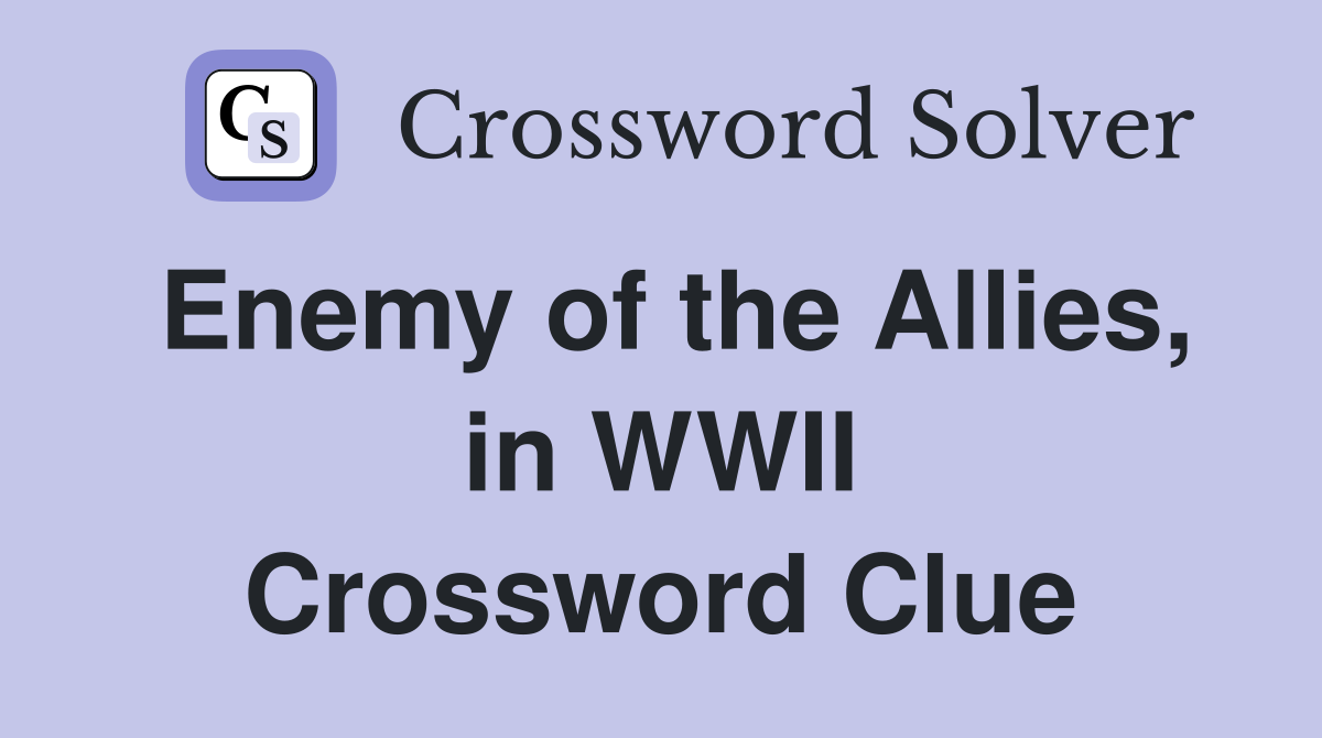 Enemy of the Allies, in WWII Crossword Clue