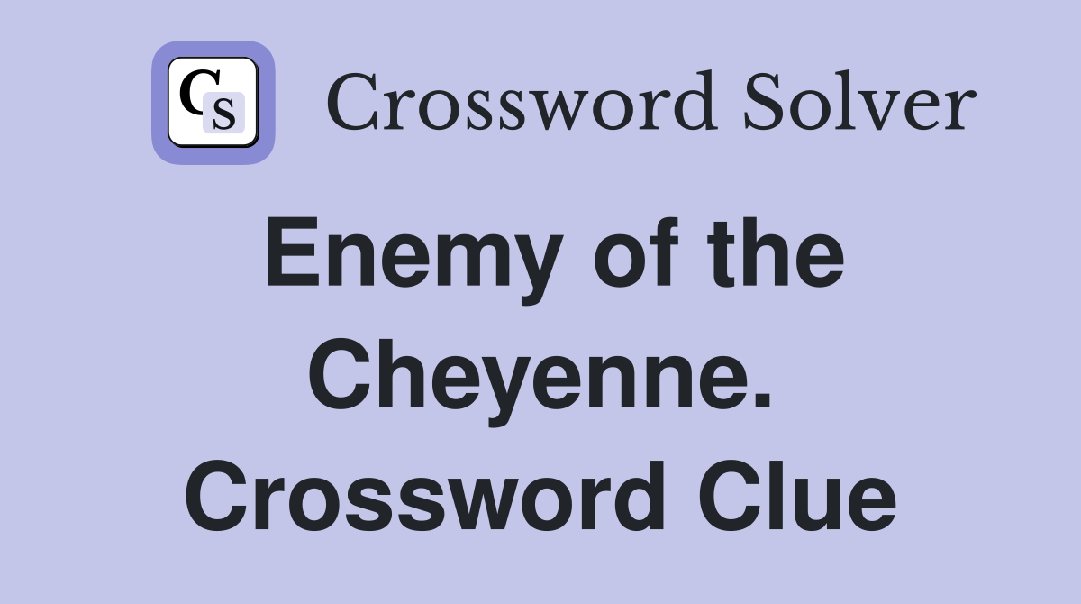 Enemy of the Cheyenne. Crossword Clue