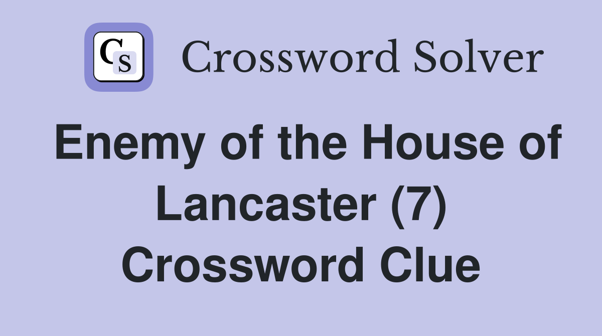 Enemy of the House of Lancaster (7) Crossword Clue