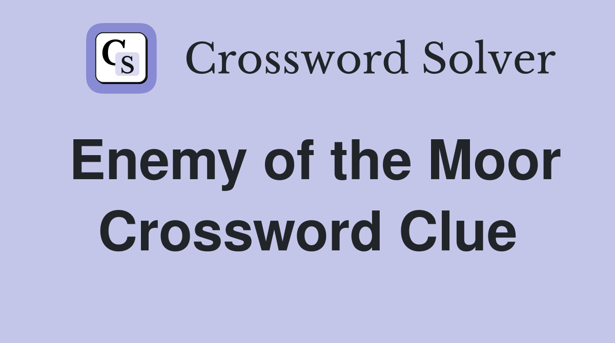 Enemy of the Moor Crossword Clue