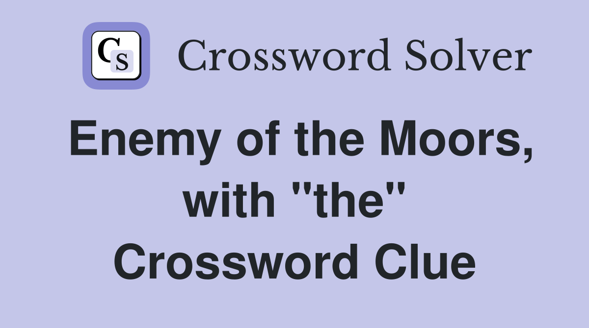 Enemy of the Moors, with "the" Crossword Clue