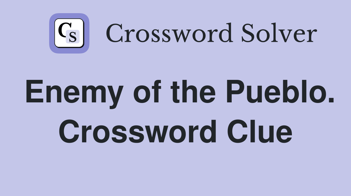 Enemy of the Pueblo. Crossword Clue