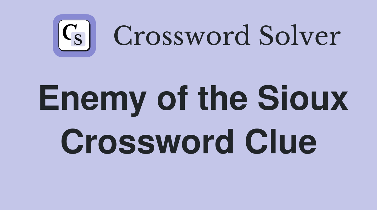 Enemy of the Sioux Crossword Clue