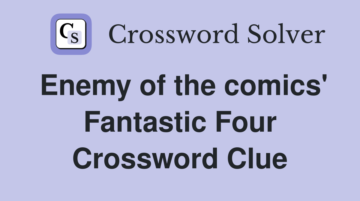 Enemy of the comics' Fantastic Four Crossword Clue