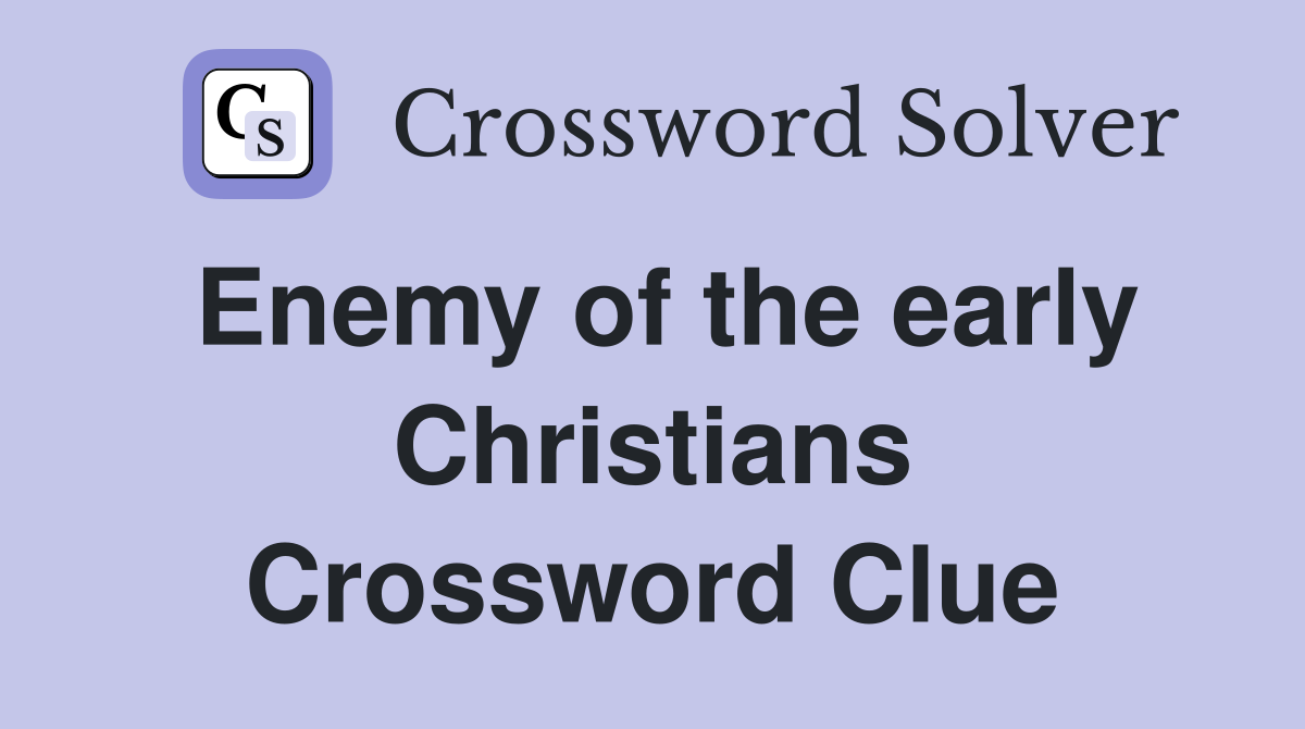 Enemy of the early Christians Crossword Clue