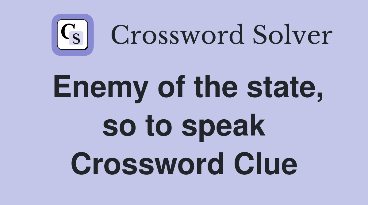 Enemy of the state, so to speak Crossword Clue