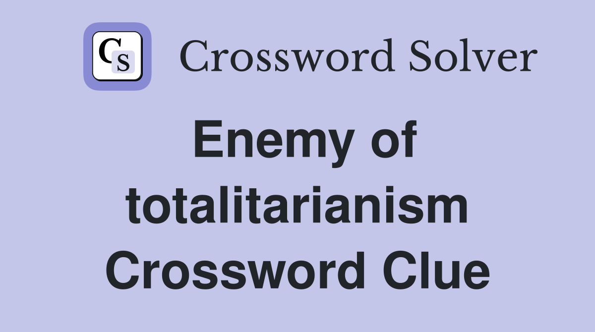 Enemy of totalitarianism Crossword Clue