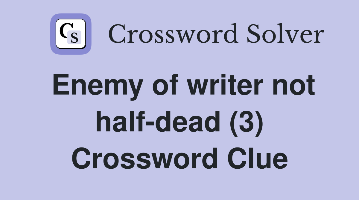 Enemy of writer not half-dead (3) Crossword Clue