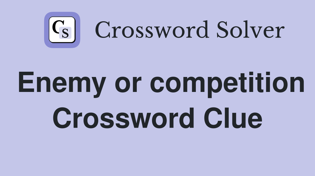 Enemy or competition Crossword Clue