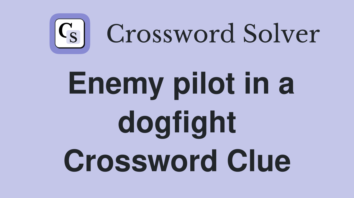 Enemy pilot in a dogfight Crossword Clue
