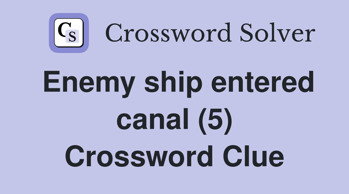 Enemy ship entered canal (5) Crossword Clue