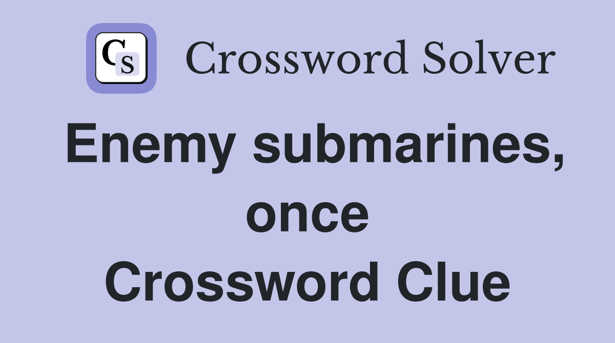 Enemy submarines, once Crossword Clue