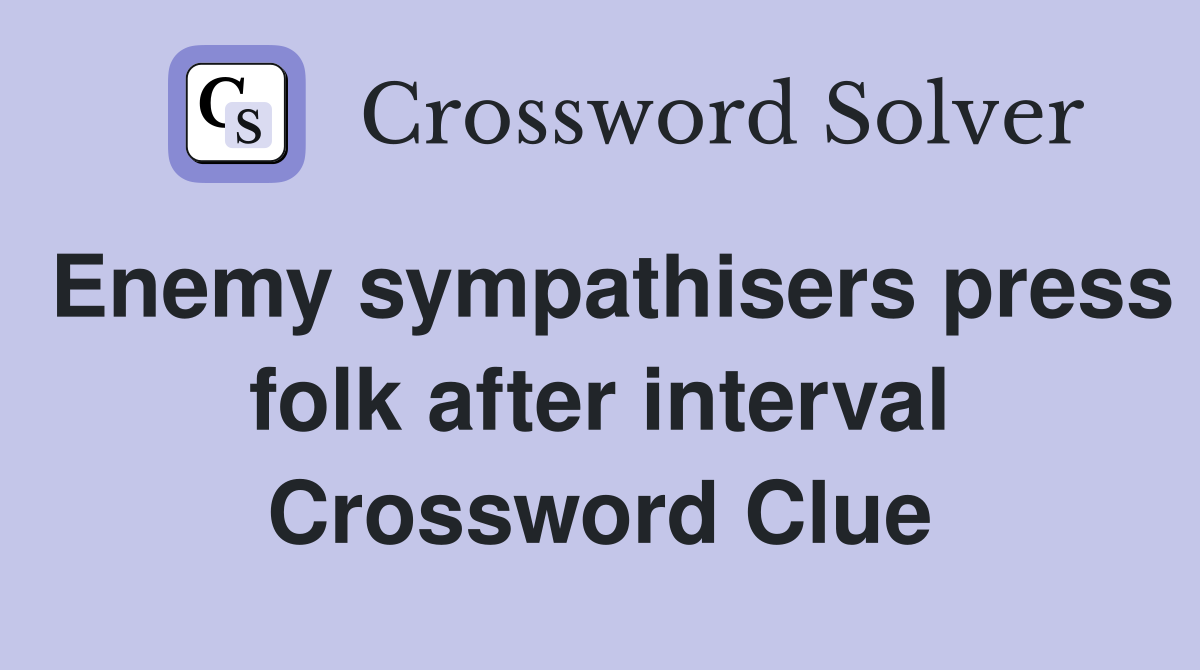 Enemy sympathisers press folk after interval Crossword Clue