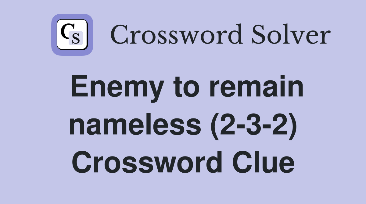 Enemy to remain nameless (2-3-2) Crossword Clue