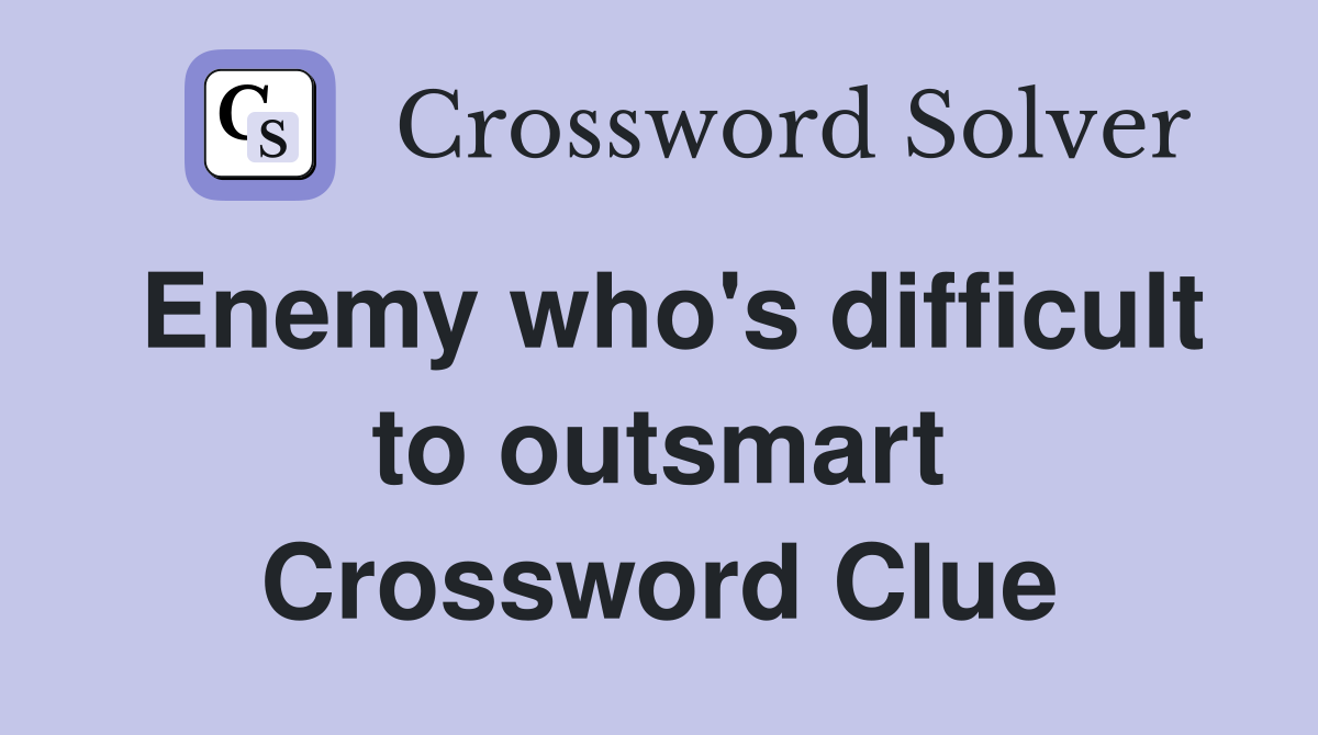 Enemy who's difficult to outsmart Crossword Clue