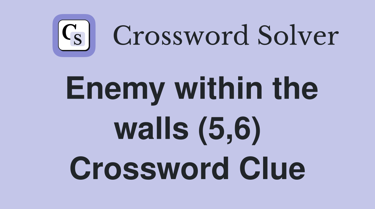 Enemy within the walls (5,6) Crossword Clue