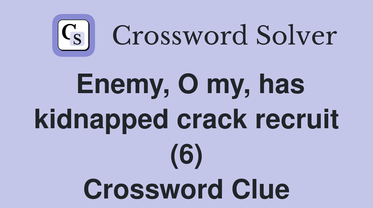 Enemy, O my, has kidnapped crack recruit (6) Crossword Clue