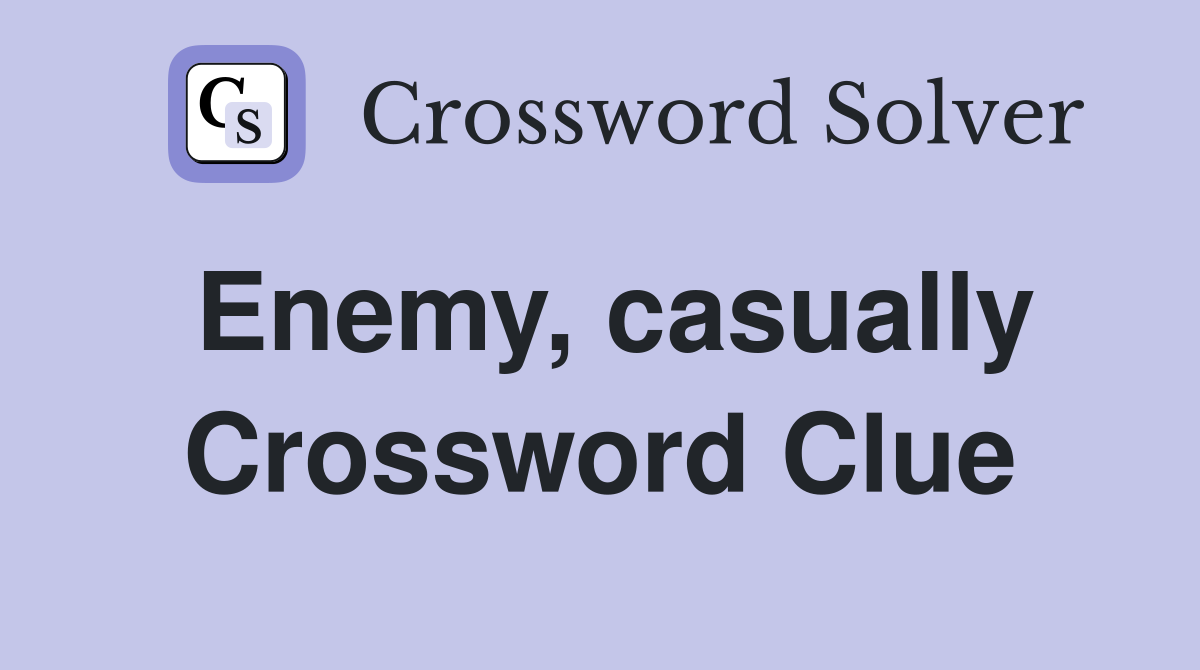 Enemy, casually Crossword Clue