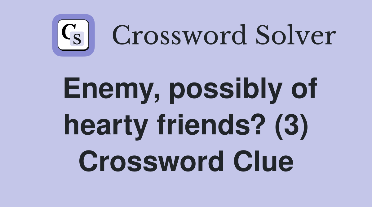 Enemy, possibly of hearty friends? (3) Crossword Clue