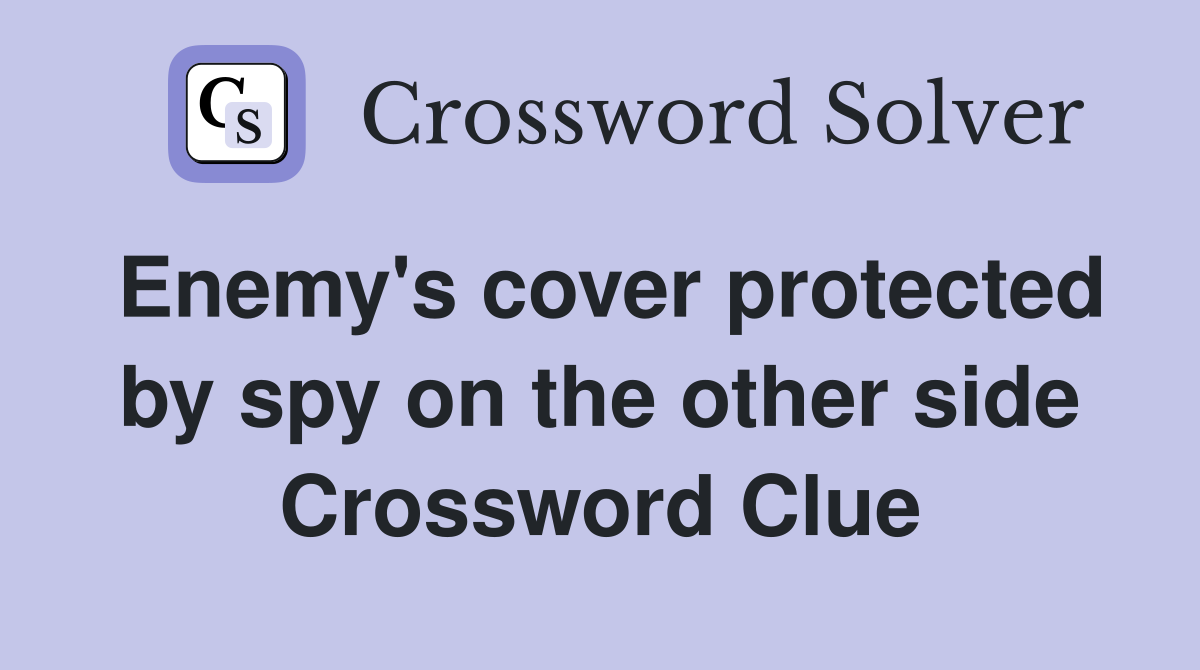 Enemy's cover protected by spy on the other side Crossword Clue