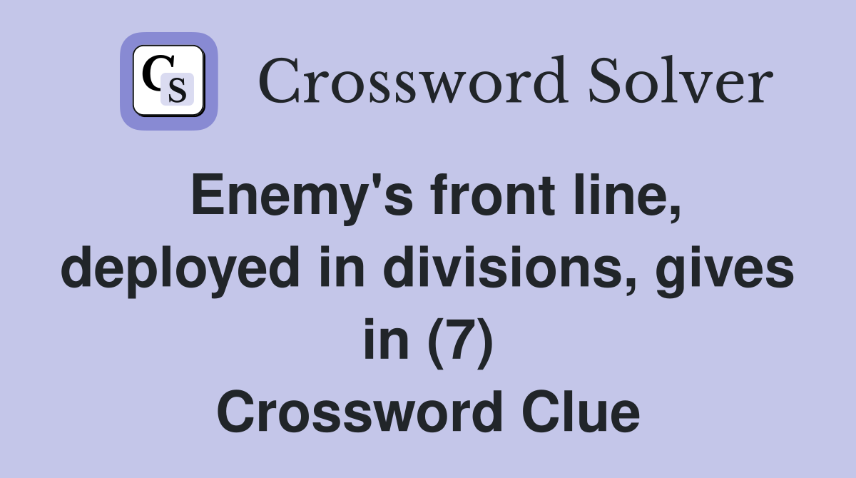 Enemy's front line, deployed in divisions, gives in (7) Crossword Clue