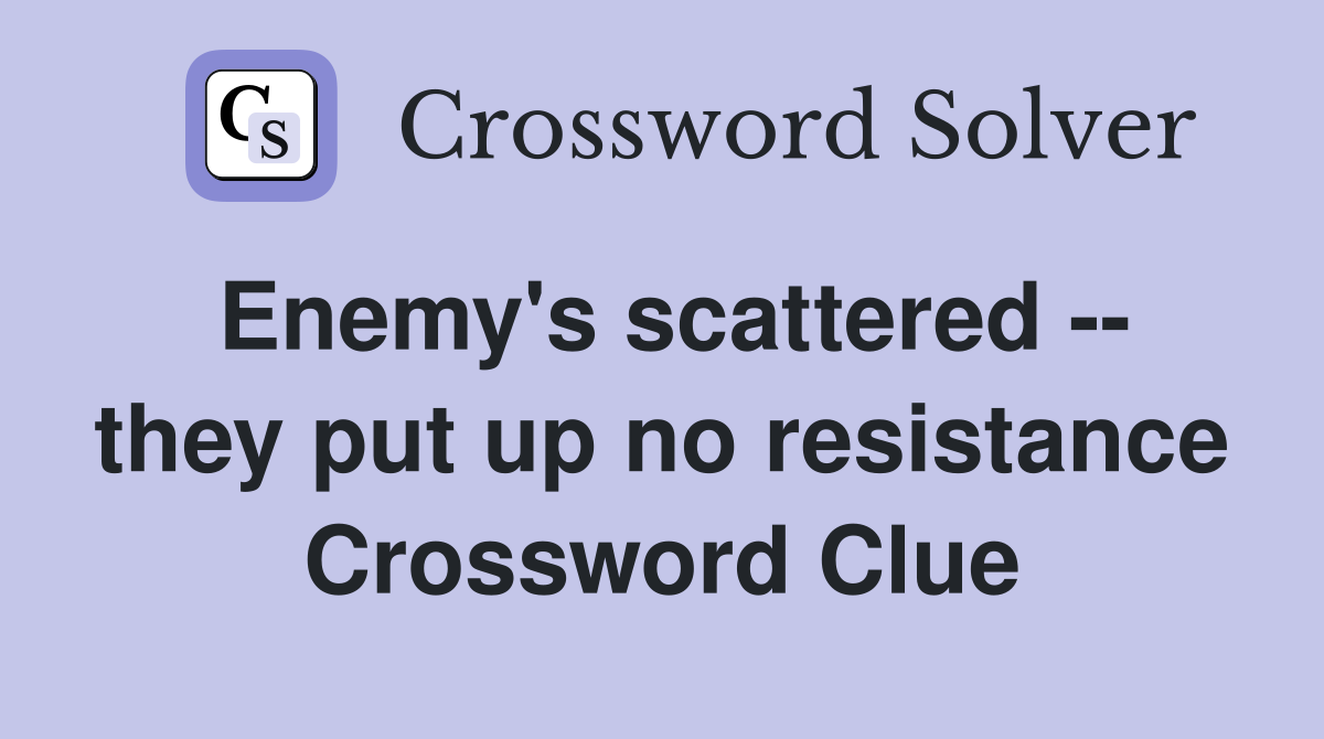 Enemy's scattered -- they put up no resistance Crossword Clue