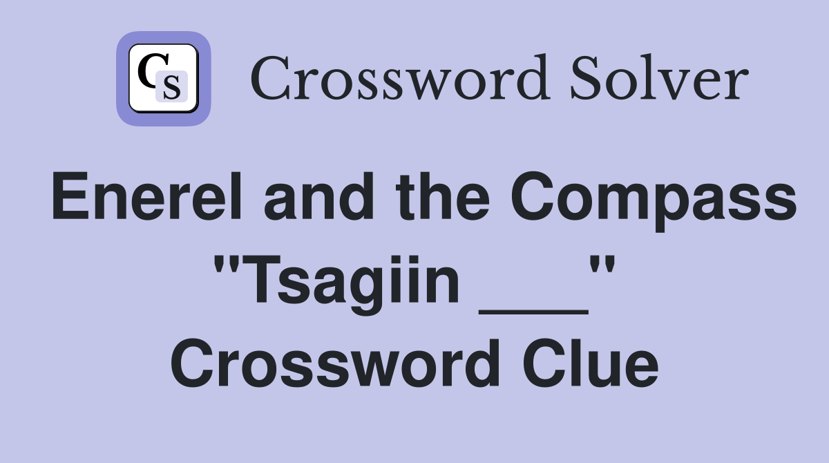 Enerel and the Compass "Tsagiin ___" Crossword Clue
