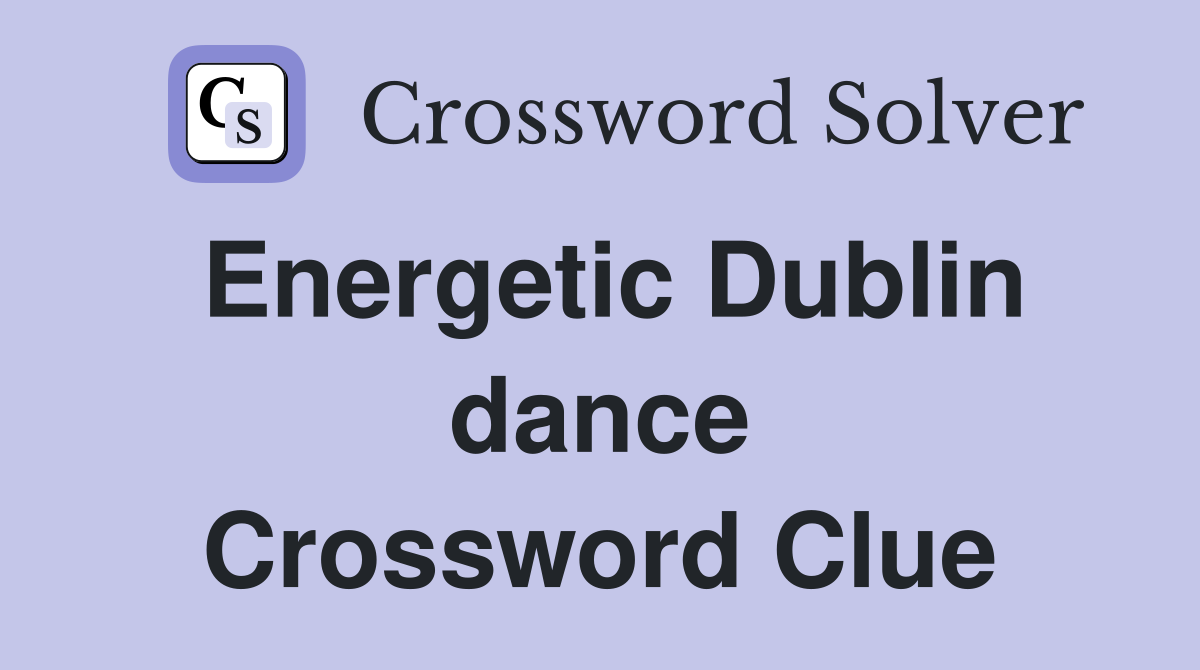Energetic Dublin dance Crossword Clue