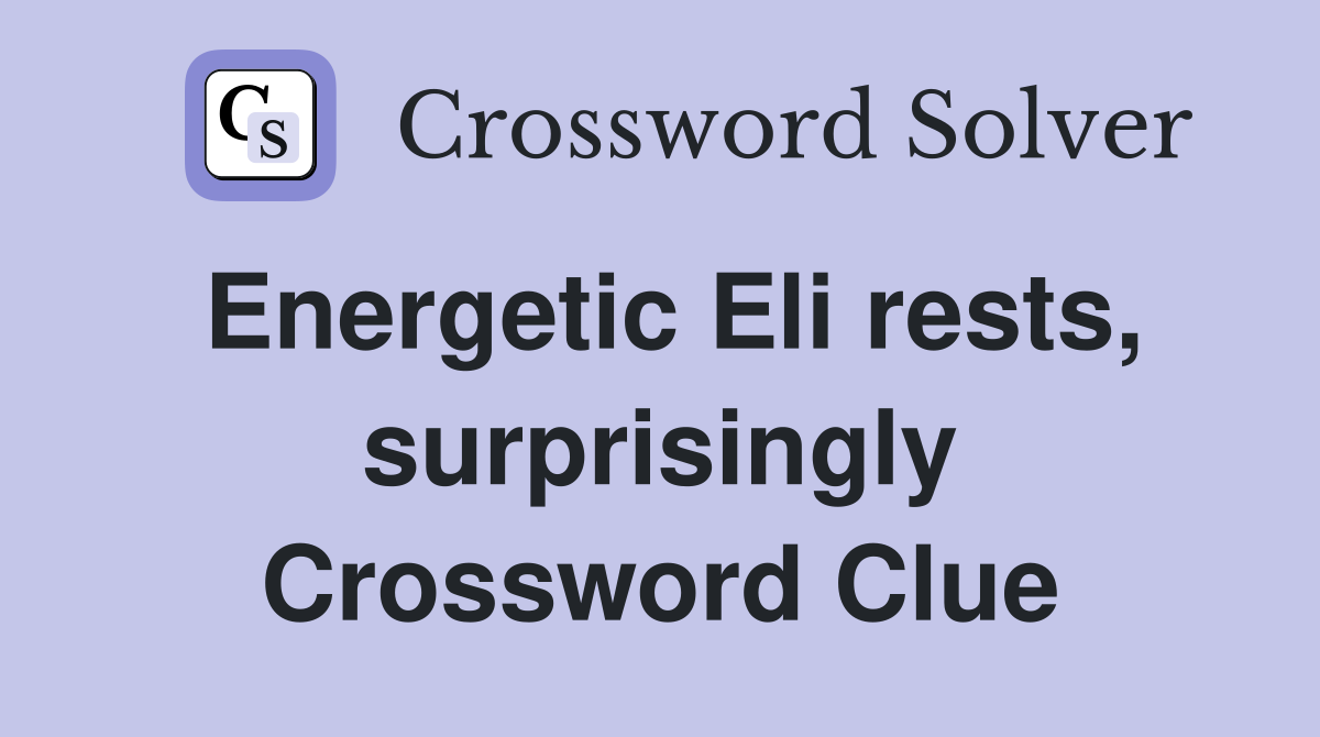 Energetic Eli rests, surprisingly Crossword Clue
