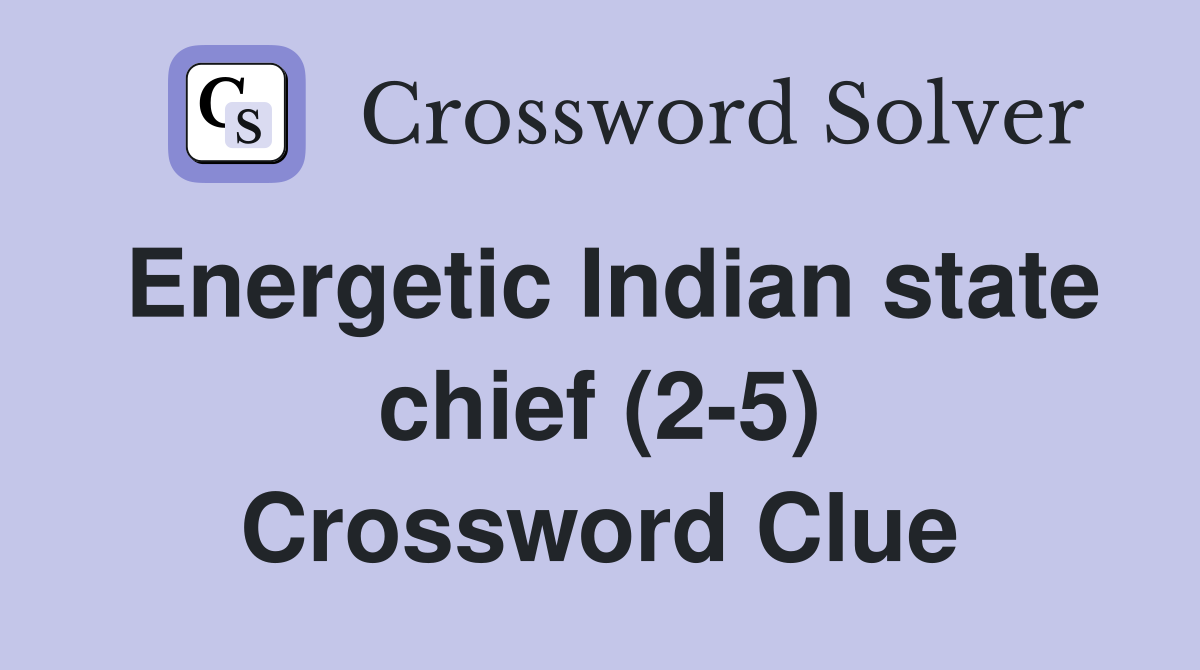 Energetic Indian state chief (2-5) Crossword Clue