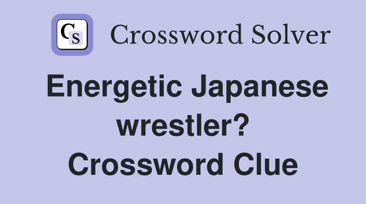 Energetic Japanese wrestler? Crossword Clue