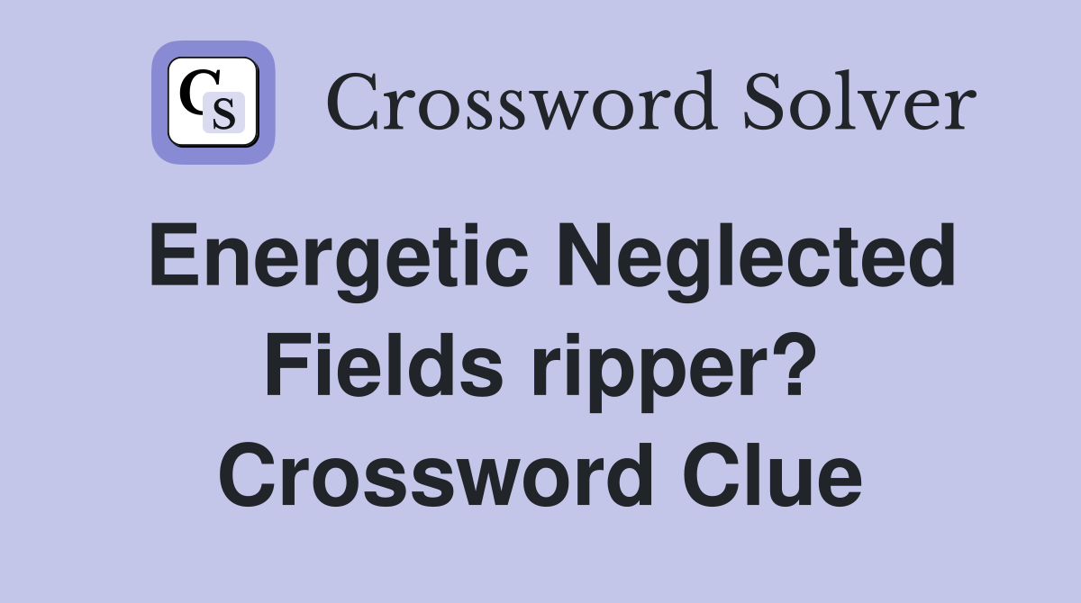 Energetic Neglected Fields ripper? Crossword Clue