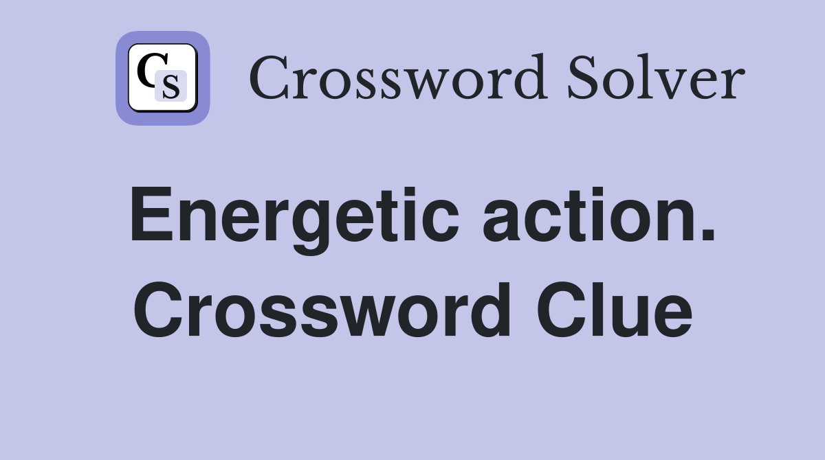 Energetic action. Crossword Clue