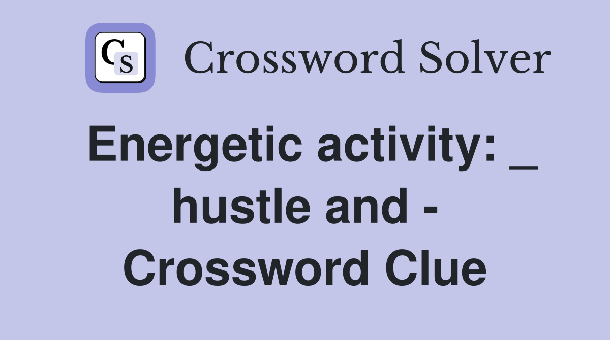 Energetic activity: _ hustle and - Crossword Clue
