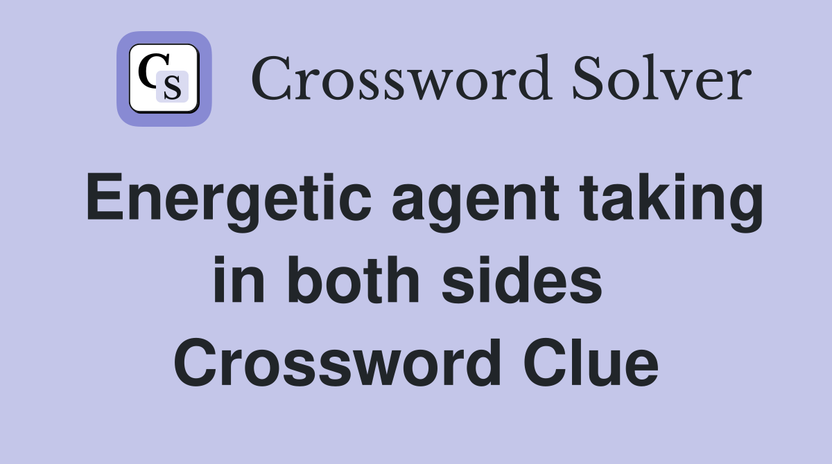 Energetic agent taking in both sides  Crossword Clue