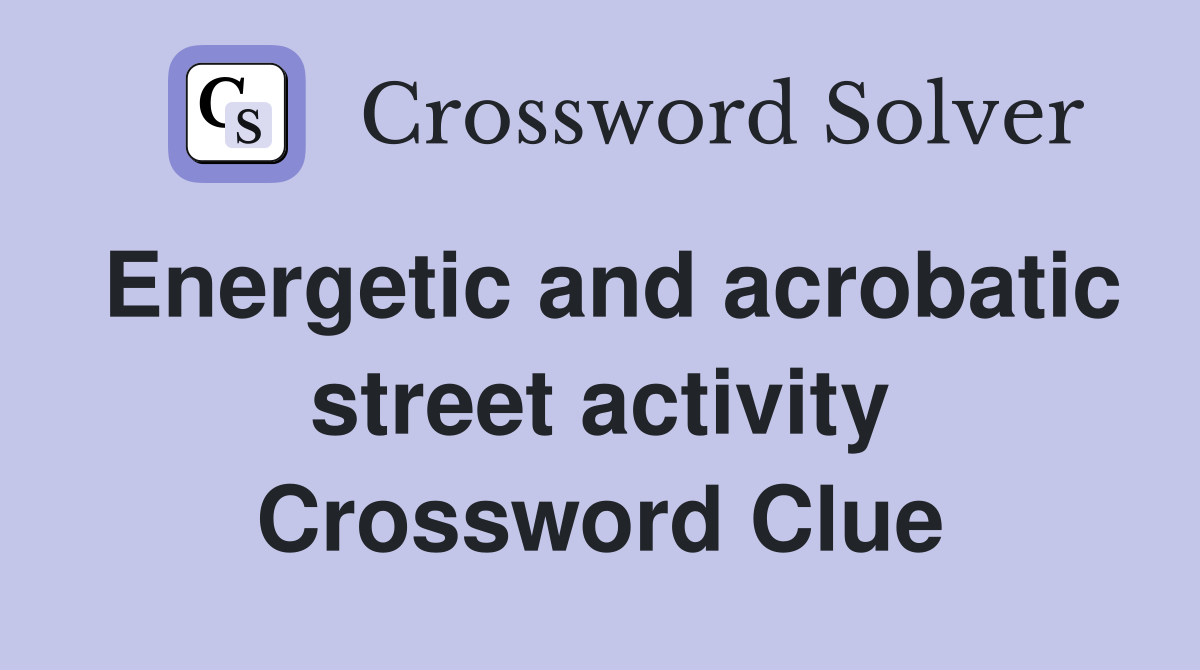 Energetic and acrobatic street activity Crossword Clue