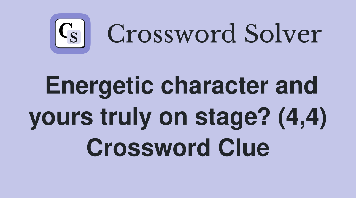 Energetic character and yours truly on stage? (4,4) Crossword Clue