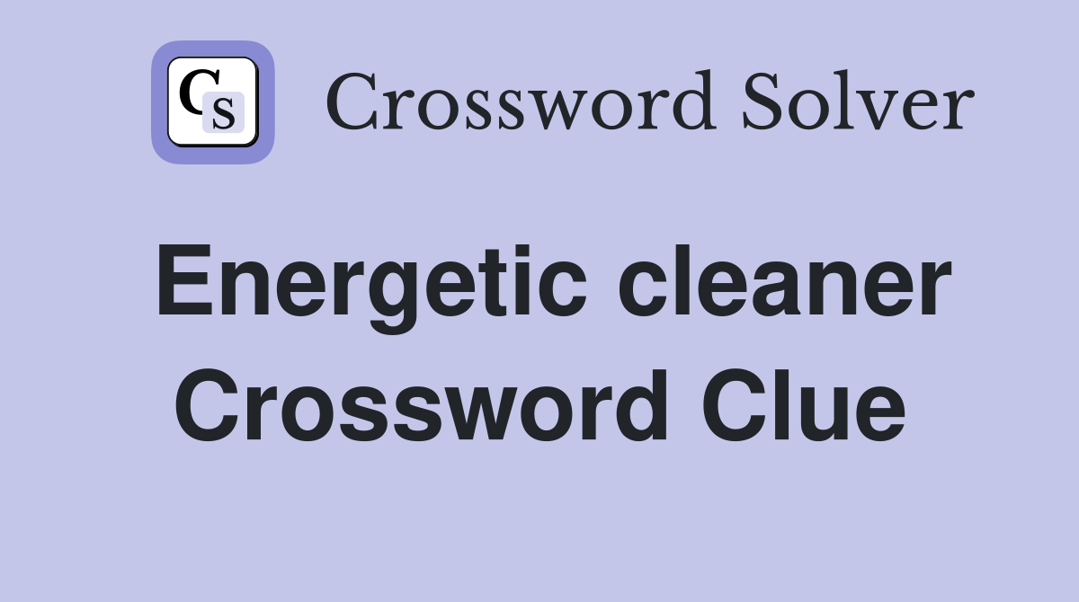 Energetic cleaner Crossword Clue